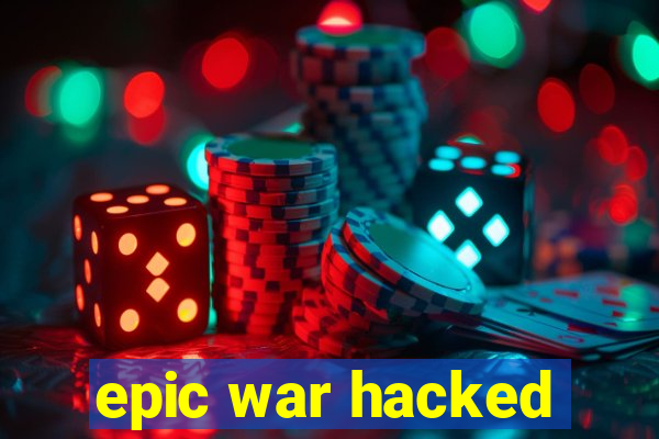 epic war hacked